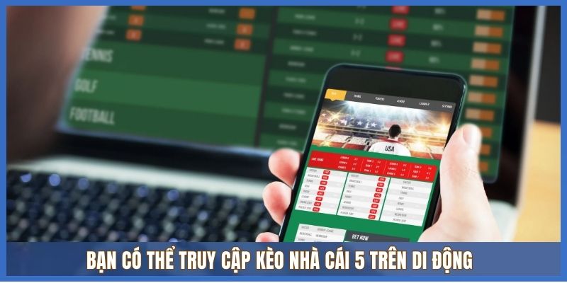Bạn có thể truy cập Kèo Nhà Cái 5 trên di động